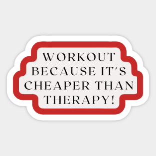WORKOUT BECAUSE IT'S CHEAPER THAN THERAPY! 2nd VERSION Sticker